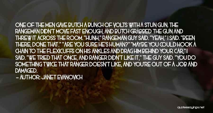 Janet Evanovich Quotes: One Of The Men Gave Butch A Bunch Of Volts With A Stun Gun. The Rangeman Didn't Move Fast Enough,