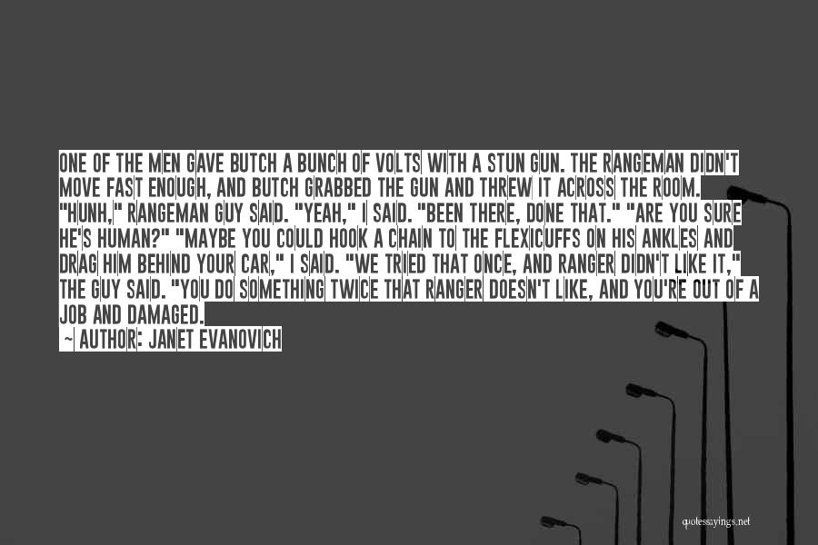 Janet Evanovich Quotes: One Of The Men Gave Butch A Bunch Of Volts With A Stun Gun. The Rangeman Didn't Move Fast Enough,