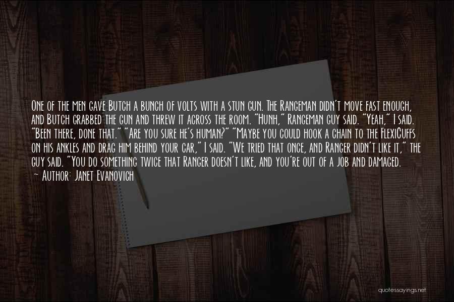 Janet Evanovich Quotes: One Of The Men Gave Butch A Bunch Of Volts With A Stun Gun. The Rangeman Didn't Move Fast Enough,
