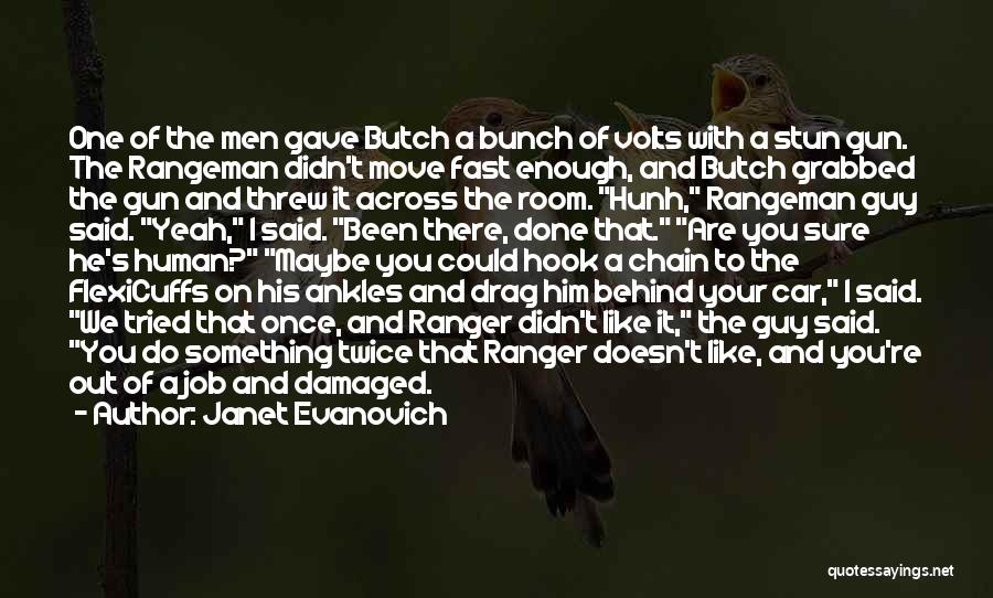 Janet Evanovich Quotes: One Of The Men Gave Butch A Bunch Of Volts With A Stun Gun. The Rangeman Didn't Move Fast Enough,