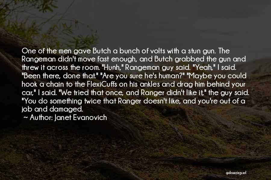 Janet Evanovich Quotes: One Of The Men Gave Butch A Bunch Of Volts With A Stun Gun. The Rangeman Didn't Move Fast Enough,