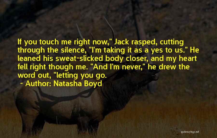 Natasha Boyd Quotes: If You Touch Me Right Now, Jack Rasped, Cutting Through The Silence, I'm Taking It As A Yes To Us.