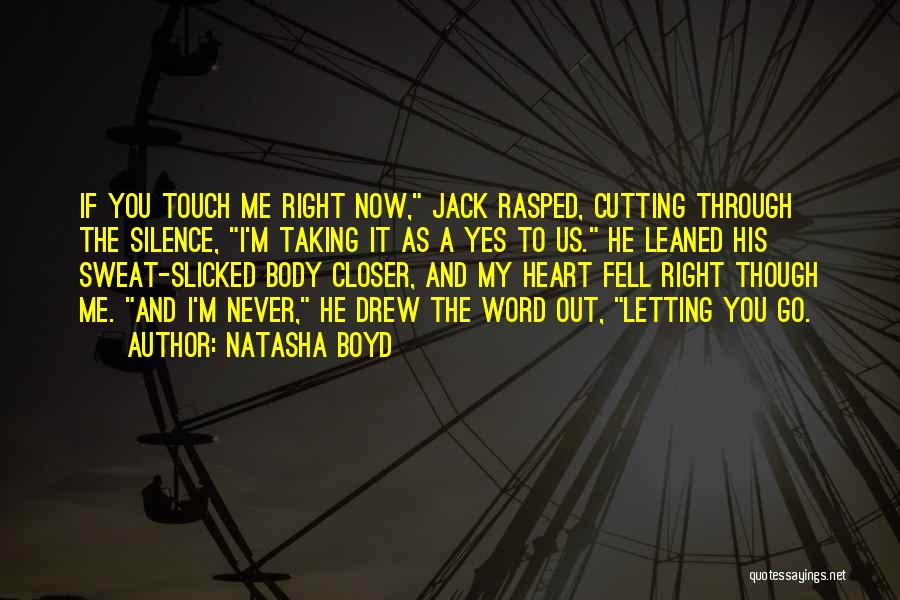 Natasha Boyd Quotes: If You Touch Me Right Now, Jack Rasped, Cutting Through The Silence, I'm Taking It As A Yes To Us.
