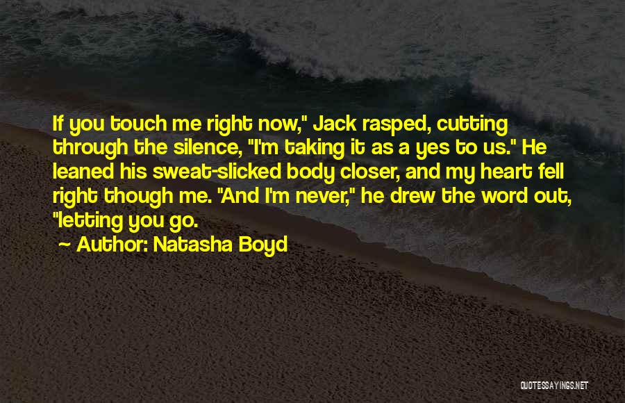 Natasha Boyd Quotes: If You Touch Me Right Now, Jack Rasped, Cutting Through The Silence, I'm Taking It As A Yes To Us.