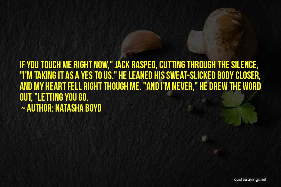 Natasha Boyd Quotes: If You Touch Me Right Now, Jack Rasped, Cutting Through The Silence, I'm Taking It As A Yes To Us.