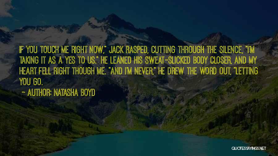 Natasha Boyd Quotes: If You Touch Me Right Now, Jack Rasped, Cutting Through The Silence, I'm Taking It As A Yes To Us.
