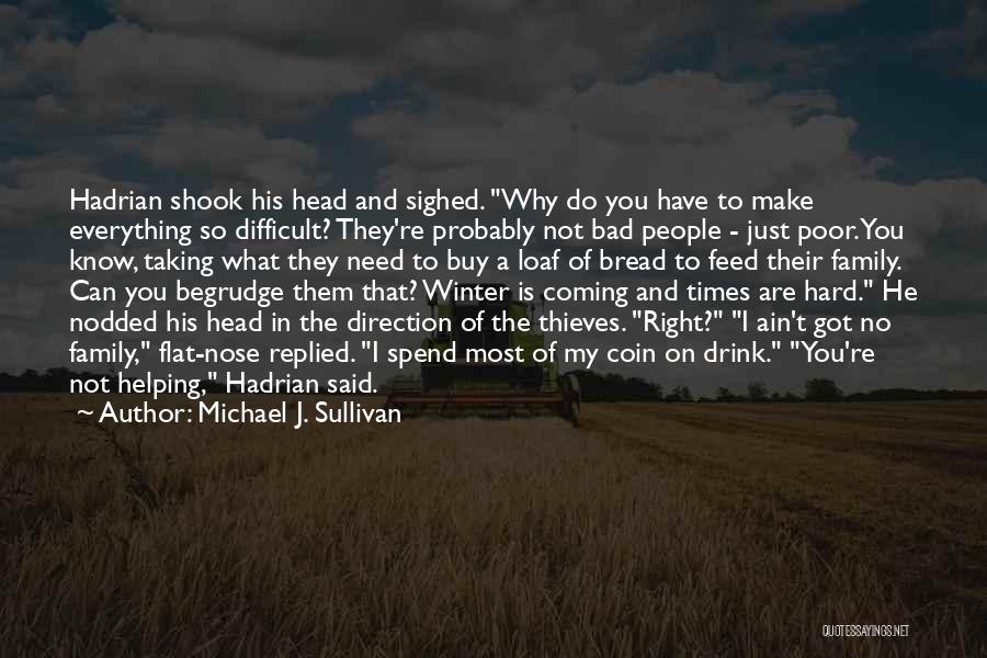 Michael J. Sullivan Quotes: Hadrian Shook His Head And Sighed. Why Do You Have To Make Everything So Difficult? They're Probably Not Bad People