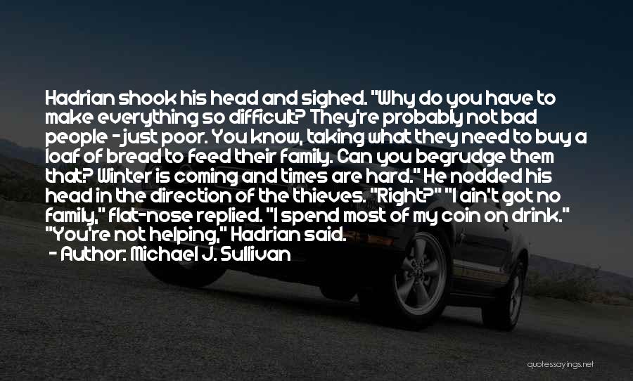 Michael J. Sullivan Quotes: Hadrian Shook His Head And Sighed. Why Do You Have To Make Everything So Difficult? They're Probably Not Bad People