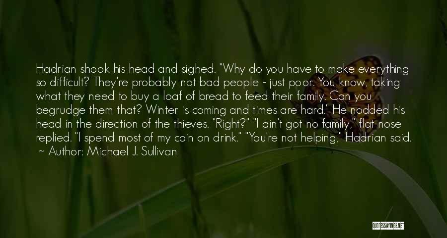 Michael J. Sullivan Quotes: Hadrian Shook His Head And Sighed. Why Do You Have To Make Everything So Difficult? They're Probably Not Bad People