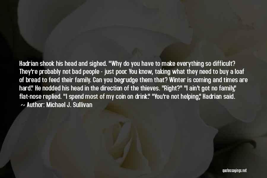 Michael J. Sullivan Quotes: Hadrian Shook His Head And Sighed. Why Do You Have To Make Everything So Difficult? They're Probably Not Bad People