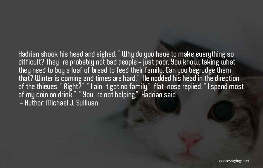 Michael J. Sullivan Quotes: Hadrian Shook His Head And Sighed. Why Do You Have To Make Everything So Difficult? They're Probably Not Bad People