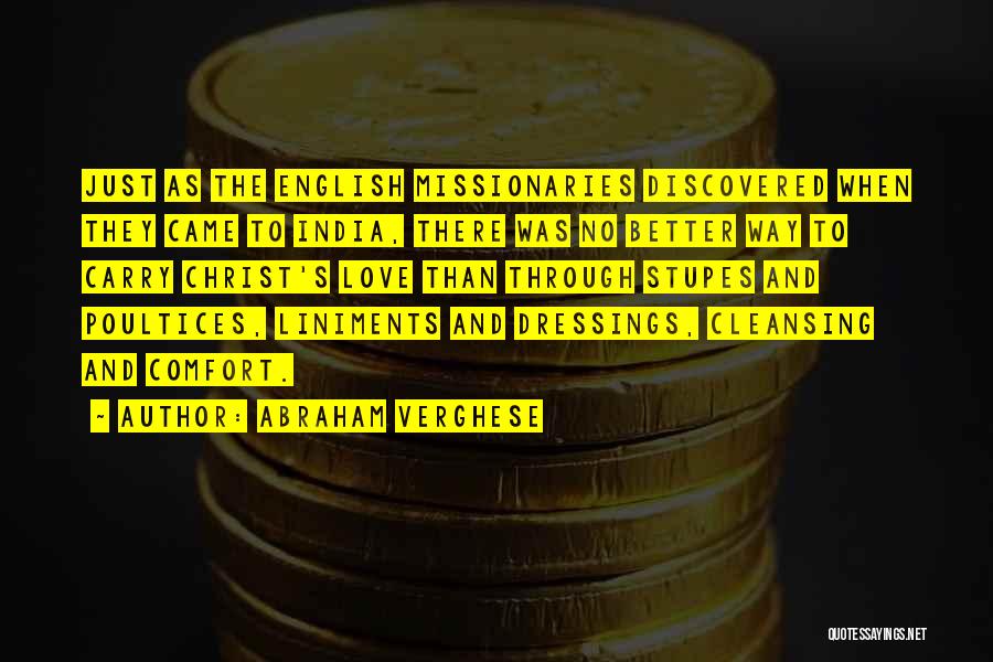 Abraham Verghese Quotes: Just As The English Missionaries Discovered When They Came To India, There Was No Better Way To Carry Christ's Love