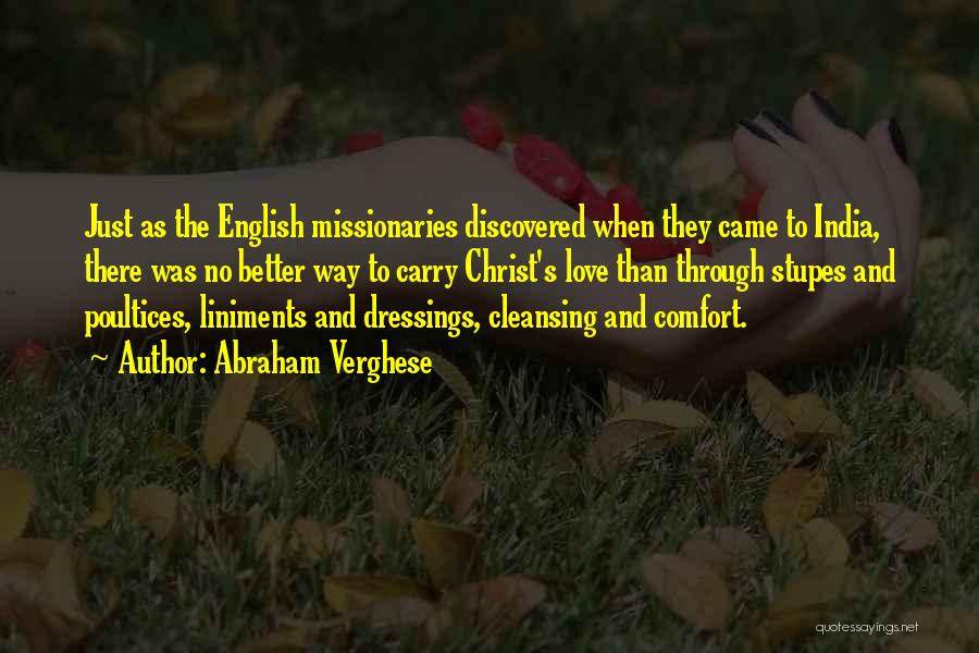 Abraham Verghese Quotes: Just As The English Missionaries Discovered When They Came To India, There Was No Better Way To Carry Christ's Love