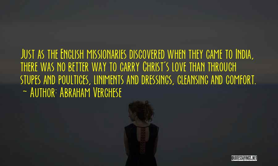 Abraham Verghese Quotes: Just As The English Missionaries Discovered When They Came To India, There Was No Better Way To Carry Christ's Love
