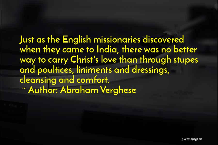 Abraham Verghese Quotes: Just As The English Missionaries Discovered When They Came To India, There Was No Better Way To Carry Christ's Love