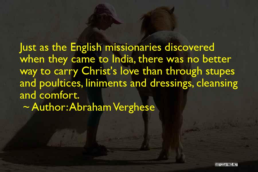 Abraham Verghese Quotes: Just As The English Missionaries Discovered When They Came To India, There Was No Better Way To Carry Christ's Love