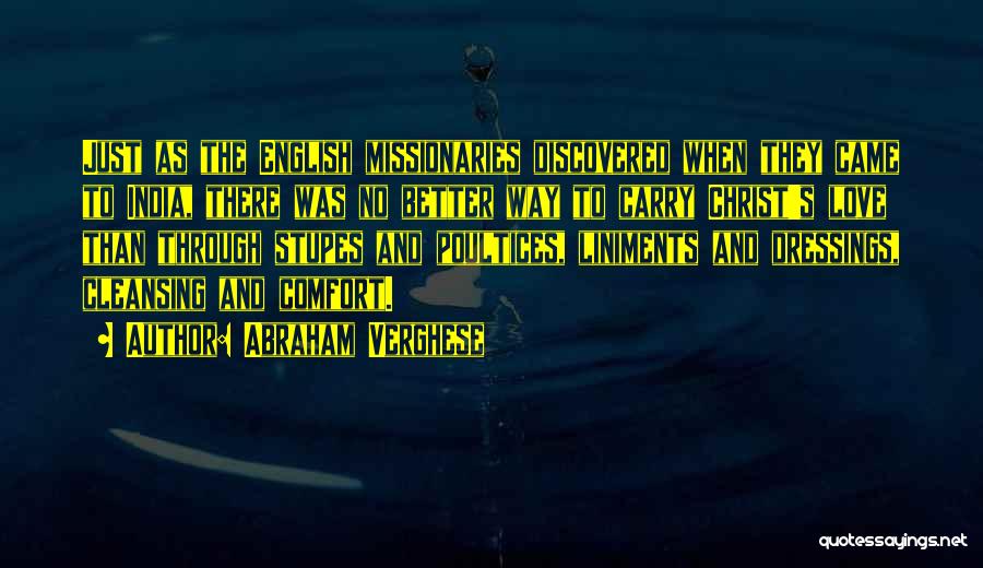 Abraham Verghese Quotes: Just As The English Missionaries Discovered When They Came To India, There Was No Better Way To Carry Christ's Love