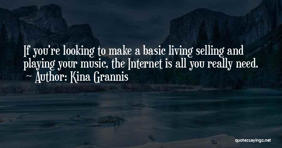 Kina Grannis Quotes: If You're Looking To Make A Basic Living Selling And Playing Your Music, The Internet Is All You Really Need.