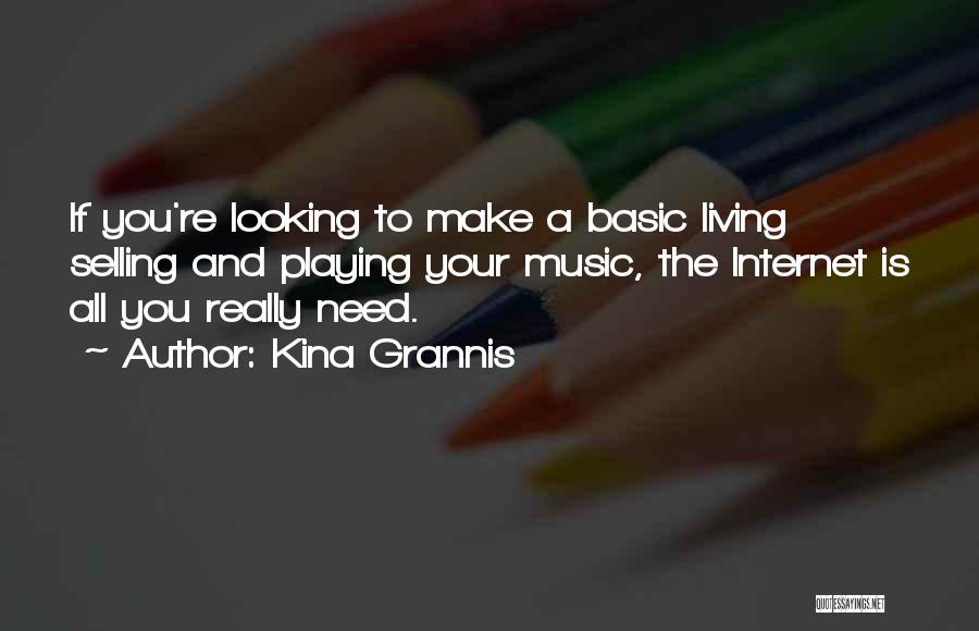 Kina Grannis Quotes: If You're Looking To Make A Basic Living Selling And Playing Your Music, The Internet Is All You Really Need.