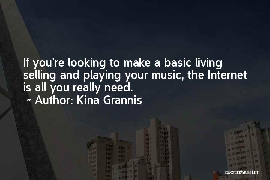 Kina Grannis Quotes: If You're Looking To Make A Basic Living Selling And Playing Your Music, The Internet Is All You Really Need.