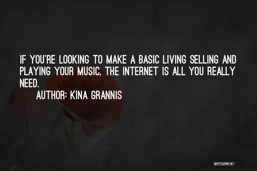 Kina Grannis Quotes: If You're Looking To Make A Basic Living Selling And Playing Your Music, The Internet Is All You Really Need.