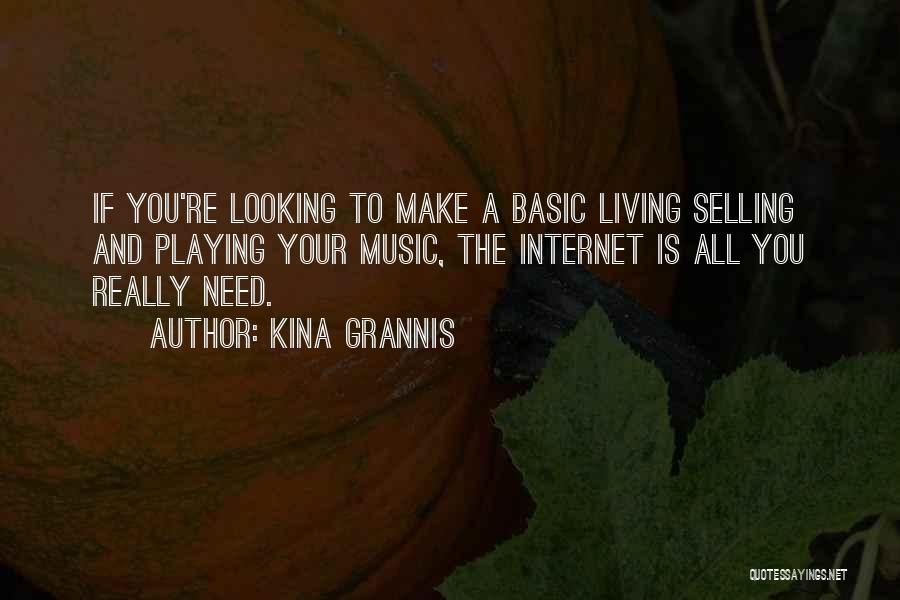 Kina Grannis Quotes: If You're Looking To Make A Basic Living Selling And Playing Your Music, The Internet Is All You Really Need.