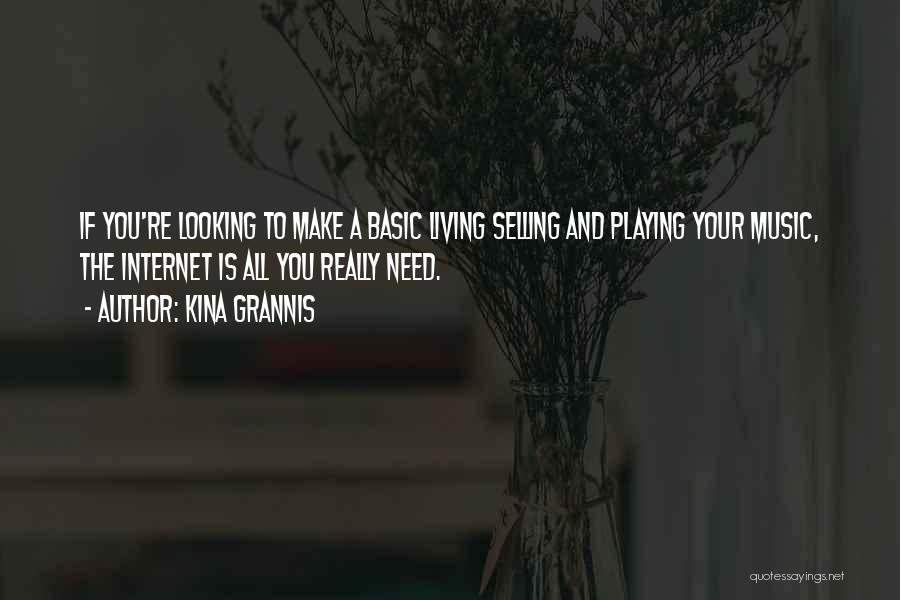 Kina Grannis Quotes: If You're Looking To Make A Basic Living Selling And Playing Your Music, The Internet Is All You Really Need.