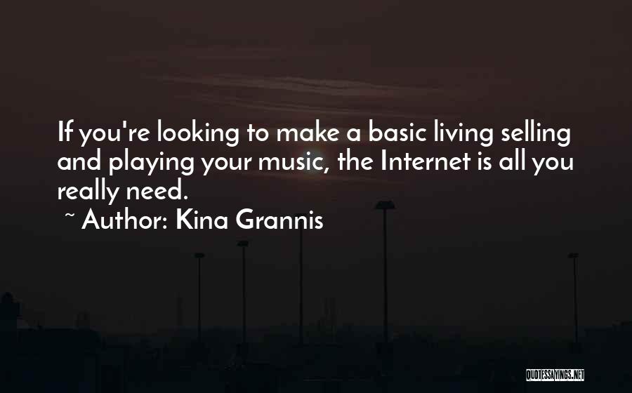 Kina Grannis Quotes: If You're Looking To Make A Basic Living Selling And Playing Your Music, The Internet Is All You Really Need.