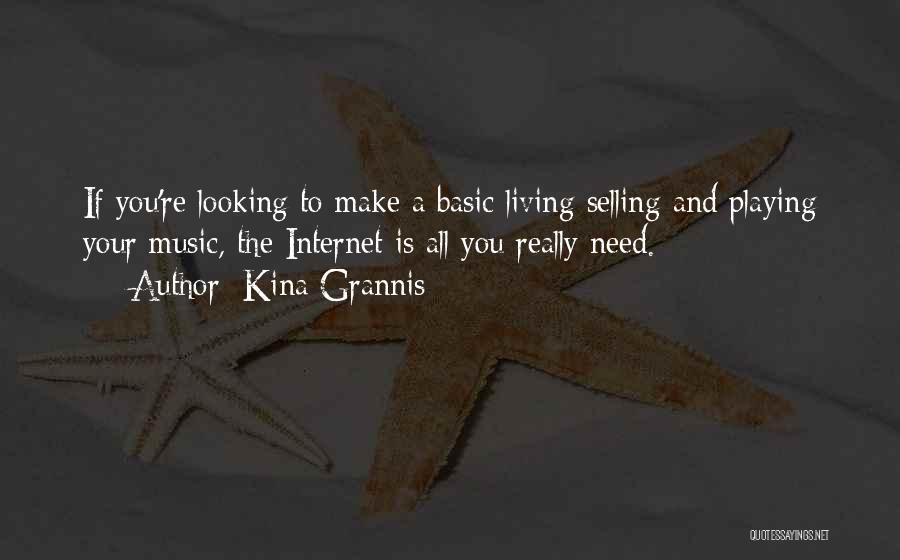 Kina Grannis Quotes: If You're Looking To Make A Basic Living Selling And Playing Your Music, The Internet Is All You Really Need.