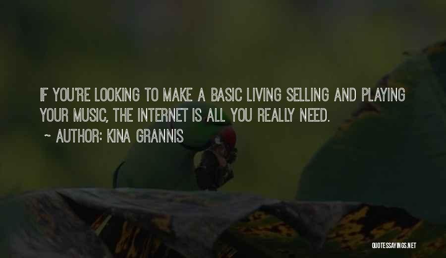 Kina Grannis Quotes: If You're Looking To Make A Basic Living Selling And Playing Your Music, The Internet Is All You Really Need.