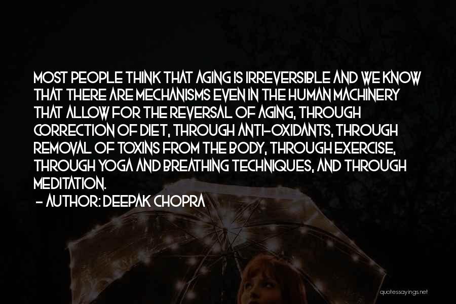 Deepak Chopra Quotes: Most People Think That Aging Is Irreversible And We Know That There Are Mechanisms Even In The Human Machinery That