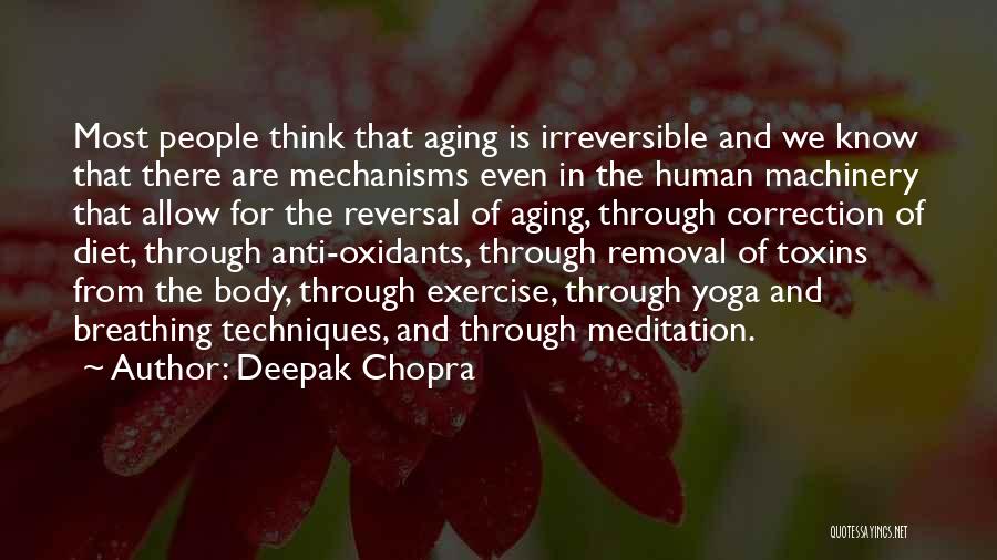 Deepak Chopra Quotes: Most People Think That Aging Is Irreversible And We Know That There Are Mechanisms Even In The Human Machinery That