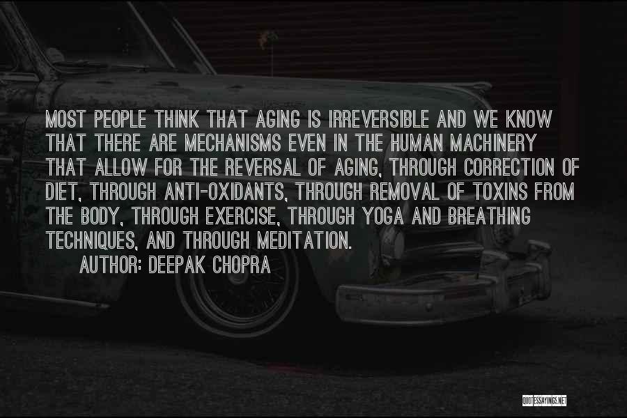 Deepak Chopra Quotes: Most People Think That Aging Is Irreversible And We Know That There Are Mechanisms Even In The Human Machinery That