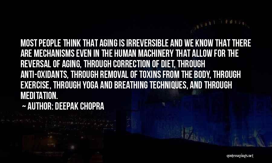 Deepak Chopra Quotes: Most People Think That Aging Is Irreversible And We Know That There Are Mechanisms Even In The Human Machinery That