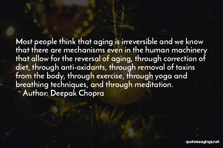 Deepak Chopra Quotes: Most People Think That Aging Is Irreversible And We Know That There Are Mechanisms Even In The Human Machinery That