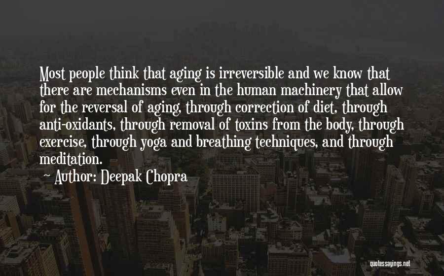 Deepak Chopra Quotes: Most People Think That Aging Is Irreversible And We Know That There Are Mechanisms Even In The Human Machinery That