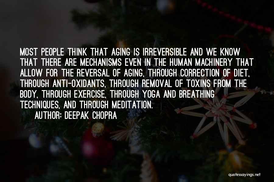 Deepak Chopra Quotes: Most People Think That Aging Is Irreversible And We Know That There Are Mechanisms Even In The Human Machinery That
