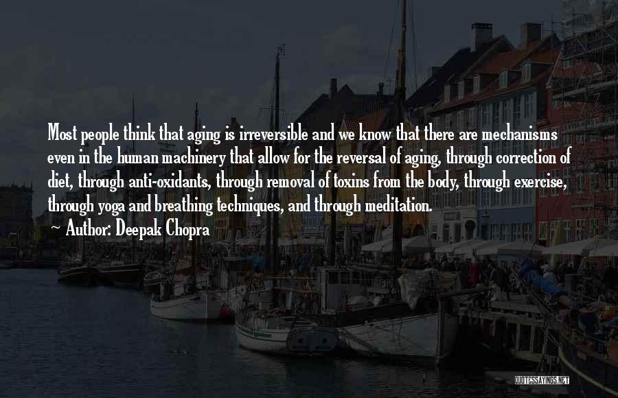 Deepak Chopra Quotes: Most People Think That Aging Is Irreversible And We Know That There Are Mechanisms Even In The Human Machinery That