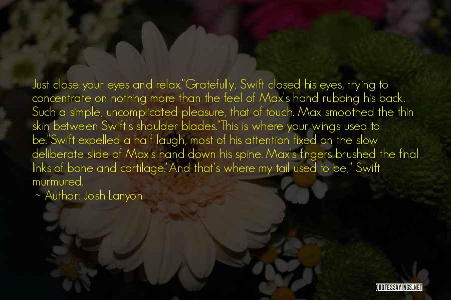 Josh Lanyon Quotes: Just Close Your Eyes And Relax.gratefully, Swift Closed His Eyes, Trying To Concentrate On Nothing More Than The Feel Of