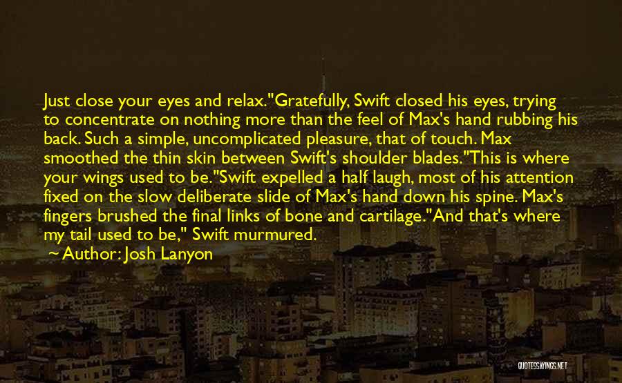 Josh Lanyon Quotes: Just Close Your Eyes And Relax.gratefully, Swift Closed His Eyes, Trying To Concentrate On Nothing More Than The Feel Of