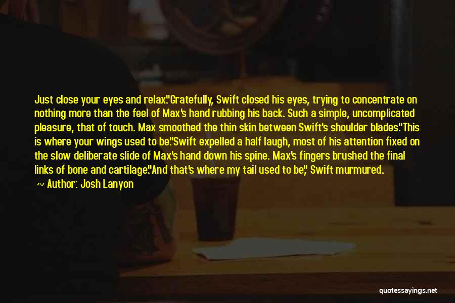 Josh Lanyon Quotes: Just Close Your Eyes And Relax.gratefully, Swift Closed His Eyes, Trying To Concentrate On Nothing More Than The Feel Of