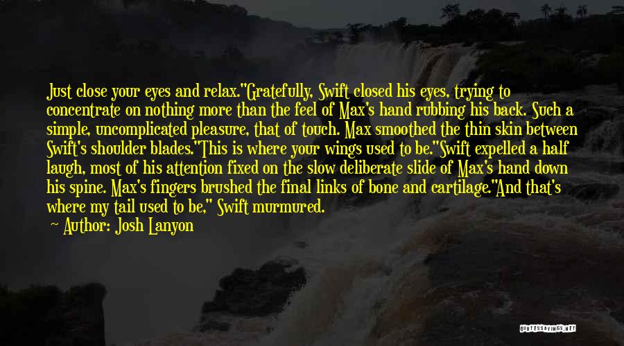 Josh Lanyon Quotes: Just Close Your Eyes And Relax.gratefully, Swift Closed His Eyes, Trying To Concentrate On Nothing More Than The Feel Of