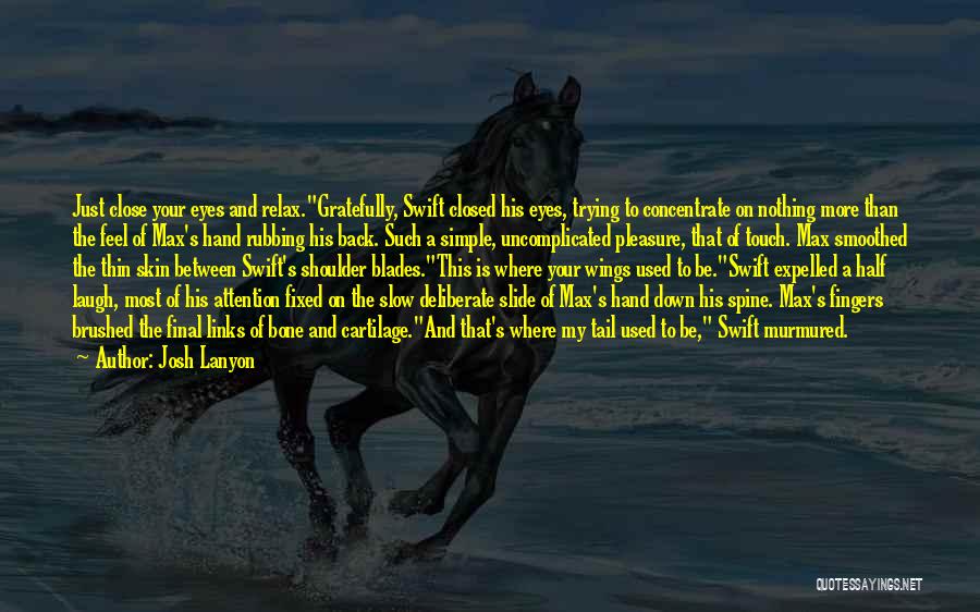 Josh Lanyon Quotes: Just Close Your Eyes And Relax.gratefully, Swift Closed His Eyes, Trying To Concentrate On Nothing More Than The Feel Of