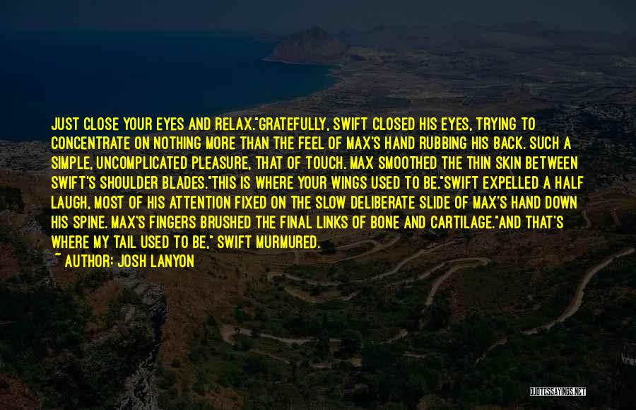 Josh Lanyon Quotes: Just Close Your Eyes And Relax.gratefully, Swift Closed His Eyes, Trying To Concentrate On Nothing More Than The Feel Of