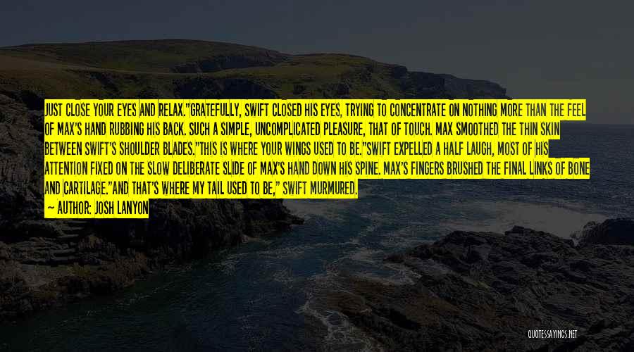 Josh Lanyon Quotes: Just Close Your Eyes And Relax.gratefully, Swift Closed His Eyes, Trying To Concentrate On Nothing More Than The Feel Of