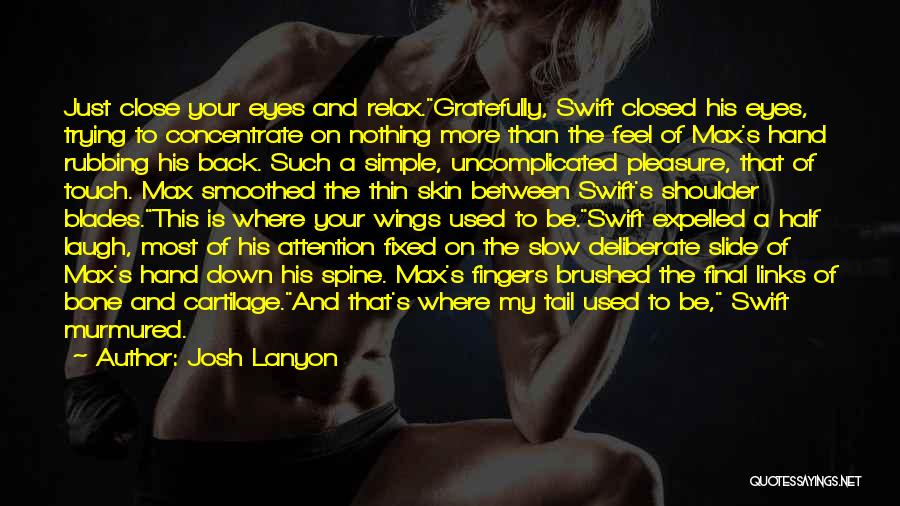 Josh Lanyon Quotes: Just Close Your Eyes And Relax.gratefully, Swift Closed His Eyes, Trying To Concentrate On Nothing More Than The Feel Of