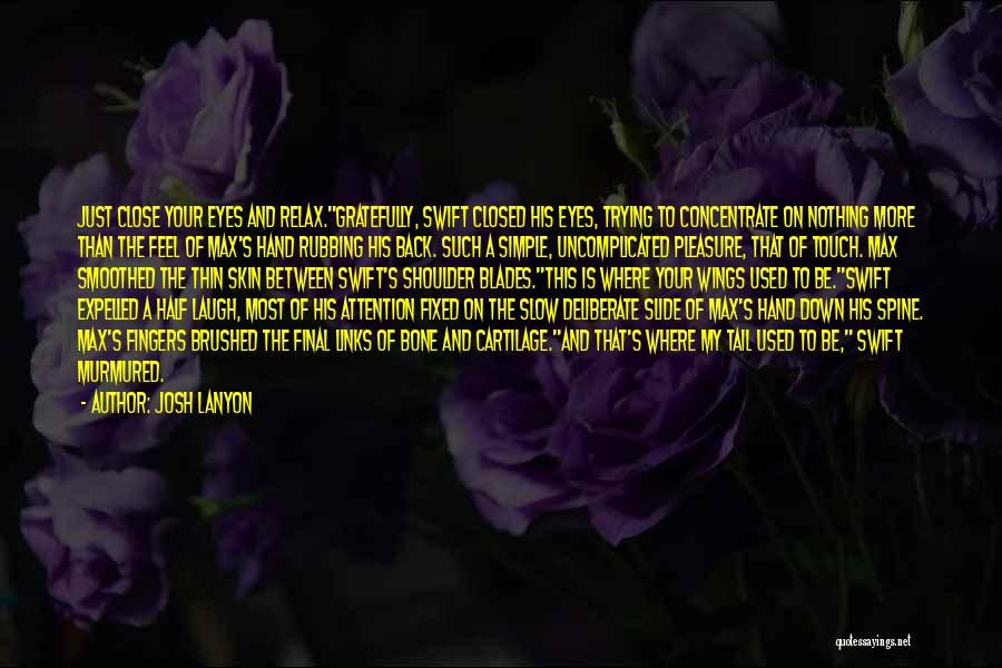 Josh Lanyon Quotes: Just Close Your Eyes And Relax.gratefully, Swift Closed His Eyes, Trying To Concentrate On Nothing More Than The Feel Of