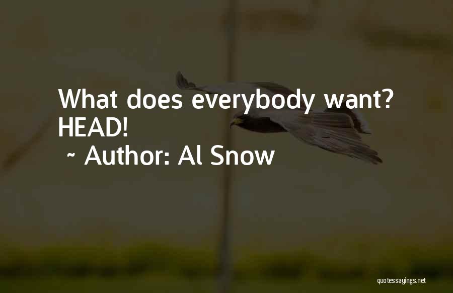 Al Snow Quotes: What Does Everybody Want? Head!