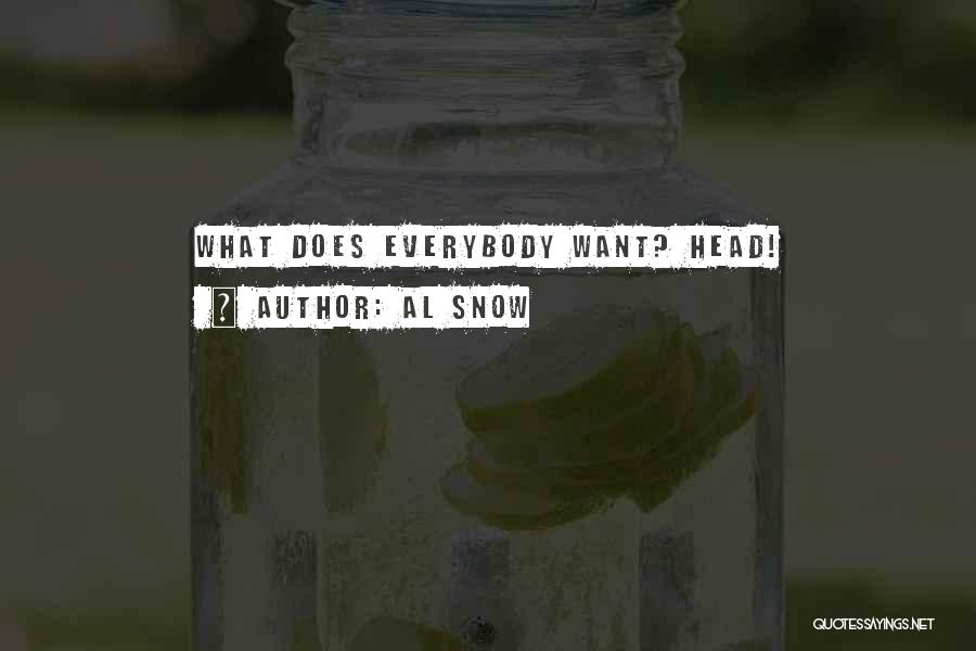 Al Snow Quotes: What Does Everybody Want? Head!