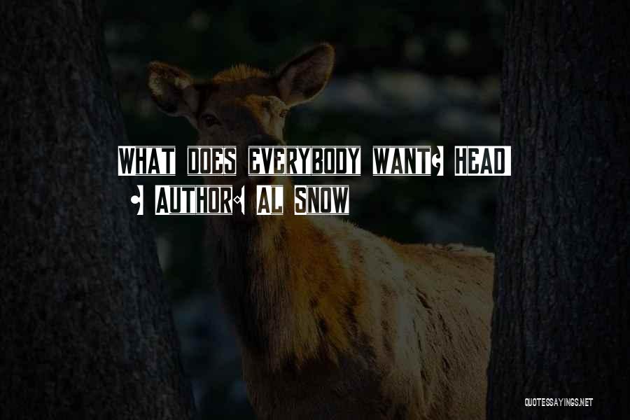 Al Snow Quotes: What Does Everybody Want? Head!